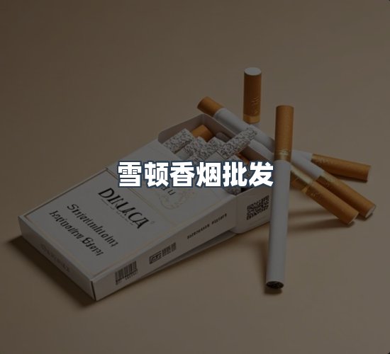 关于雪顿香烟批发
